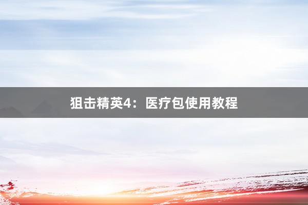 狙击精英4：医疗包使用教程